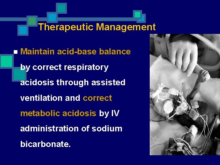 Therapeutic Management n Maintain acid-base balance by correct respiratory acidosis through assisted ventilation and