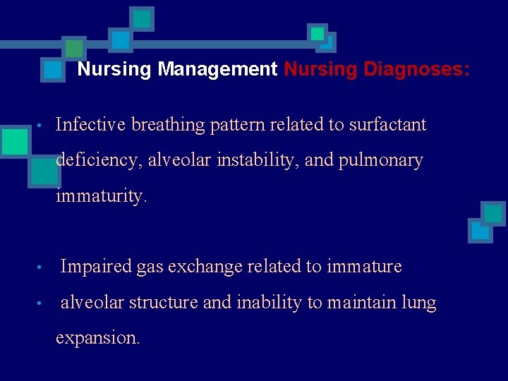 Nursing Management Nursing Diagnoses: • Infective breathing pattern related to surfactant deficiency, alveolar instability,