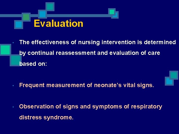 Evaluation • The effectiveness of nursing intervention is determined by continual reassessment and evaluation