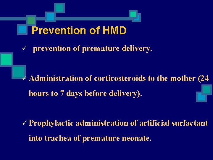 Prevention of HMD ü prevention of premature delivery. ü Administration of corticosteroids to the