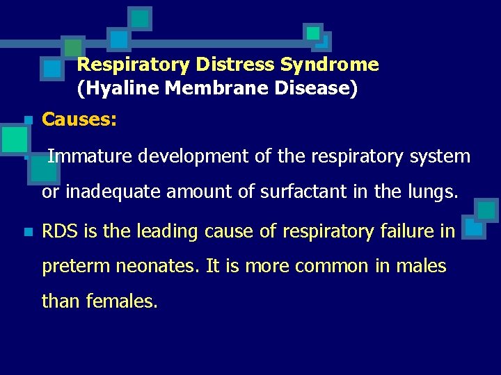 Respiratory Distress Syndrome (Hyaline Membrane Disease) n Causes: § Immature development of the respiratory