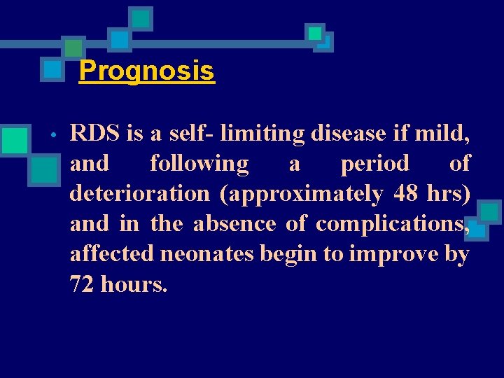 Prognosis • RDS is a self- limiting disease if mild, and following a period