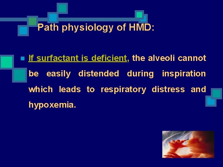 Path physiology of HMD: n If surfactant is deficient, the alveoli cannot be easily