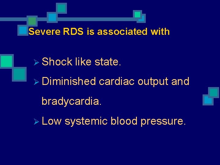 Severe RDS is associated with Ø Shock like state. Ø Diminished cardiac output and