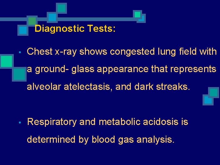 Diagnostic Tests: • Chest x-ray shows congested lung field with a ground- glass appearance
