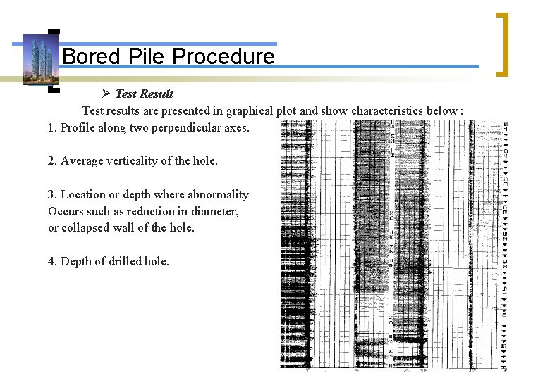 Bored Pile Procedure Test Result Test results are presented in graphical plot and show