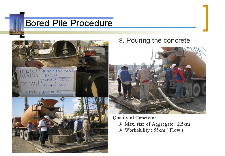 Bored Pile Procedure 8. Pouring the concrete Quality of Concrete : Max. size of