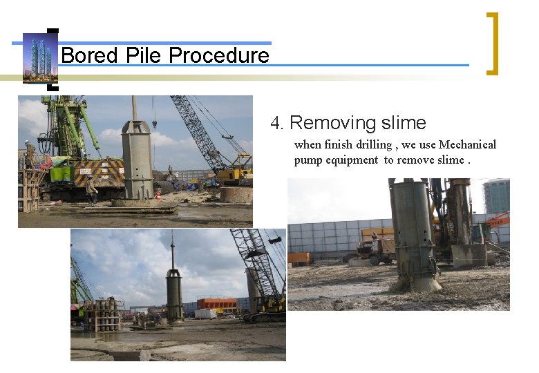 Bored Pile Procedure 4. Removing slime when finish drilling , we use Mechanical pump