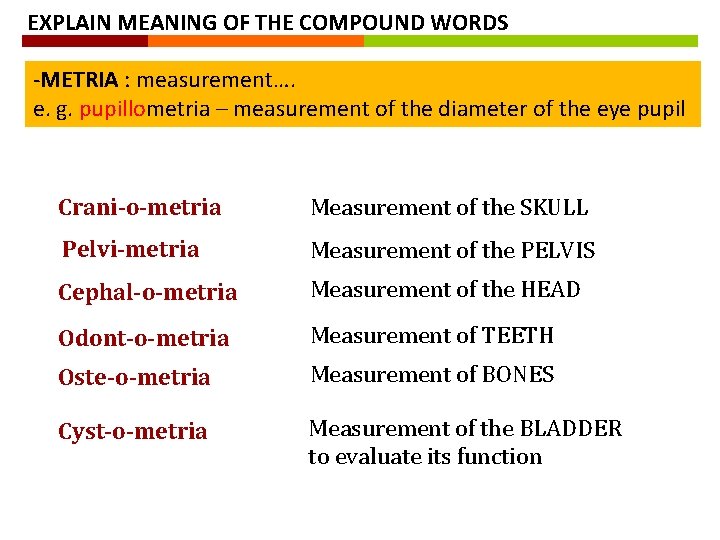 EXPLAIN MEANING OF THE COMPOUND WORDS -METRIA : measurement…. e. g. pupillometria – measurement EXPLAIN MEANING OF THE COMPOUND WORDS -METRIA : measurement…. e. g. pupillometria – measurement
