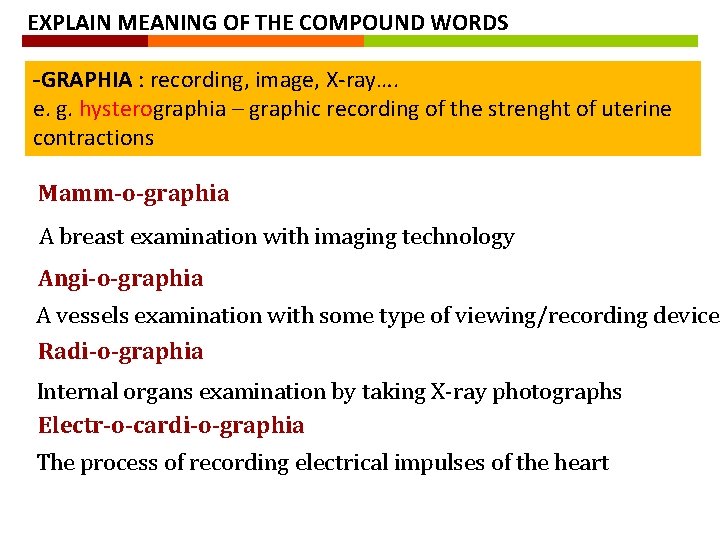 EXPLAIN MEANING OF THE COMPOUND WORDS -GRAPHIA : recording, image, X-ray…. e. g. hysterographia EXPLAIN MEANING OF THE COMPOUND WORDS -GRAPHIA : recording, image, X-ray…. e. g. hysterographia