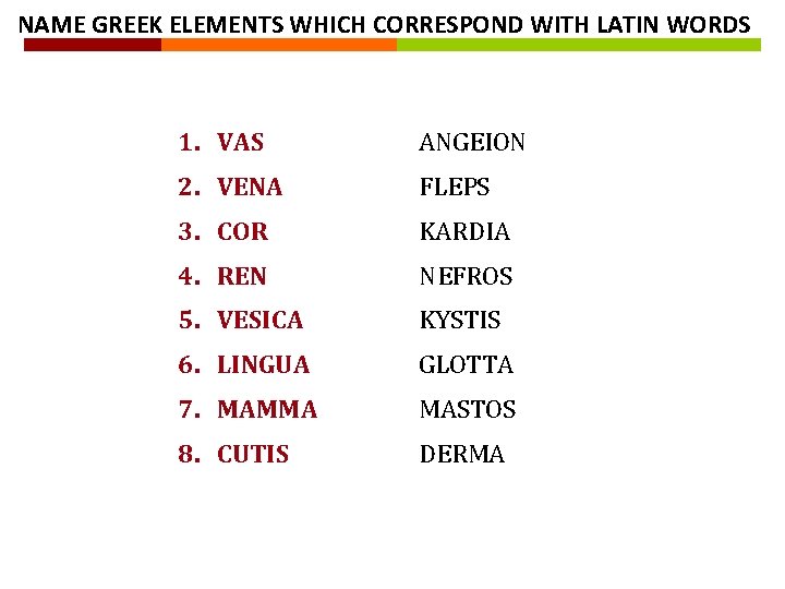 NAME GREEK ELEMENTS WHICH CORRESPOND WITH LATIN WORDS 1. VAS ANGEION 2. VENA FLEPS NAME GREEK ELEMENTS WHICH CORRESPOND WITH LATIN WORDS 1. VAS ANGEION 2. VENA FLEPS