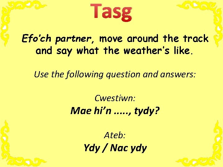 Tasg Efo’ch partner, move around the track and say what the weather’s like. Use