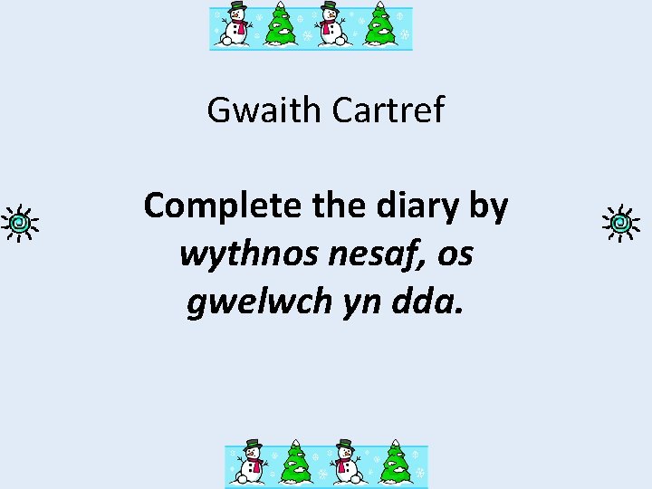 Gwaith Cartref Complete the diary by wythnos nesaf, os gwelwch yn dda. 