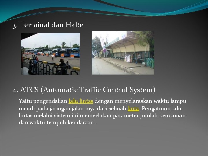 3. Terminal dan Halte 4. ATCS (Automatic Traffic Control System) Yaitu pengendalian lalu lintas