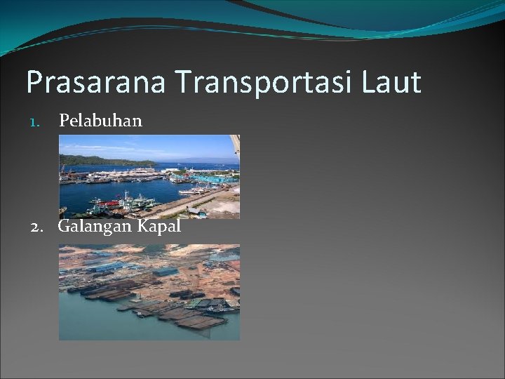 Prasarana Transportasi Laut 1. Pelabuhan 2. Galangan Kapal 