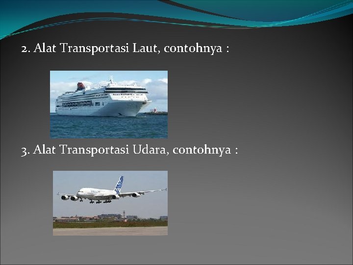 2. Alat Transportasi Laut, contohnya : 3. Alat Transportasi Udara, contohnya : 