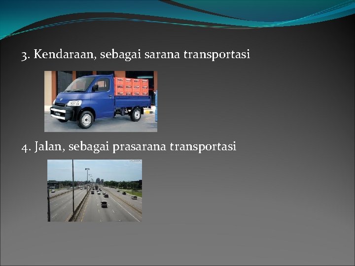 3. Kendaraan, sebagai sarana transportasi 4. Jalan, sebagai prasarana transportasi 