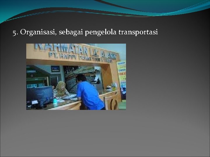 5. Organisasi, sebagai pengelola transportasi 