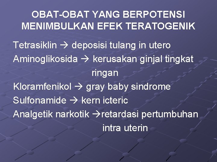 OBAT-OBAT YANG BERPOTENSI MENIMBULKAN EFEK TERATOGENIK Tetrasiklin deposisi tulang in utero Aminoglikosida kerusakan ginjal