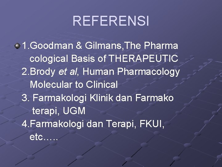 REFERENSI 1. Goodman & Gilmans, The Pharma cological Basis of THERAPEUTIC 2. Brody et