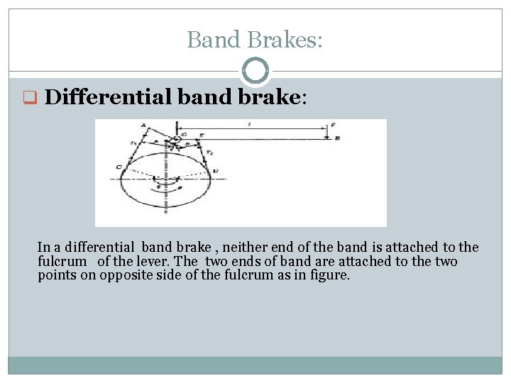 Band Brakes: q Differential band brake: In a differential band brake , neither end