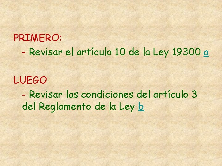 PRIMERO: - Revisar el artículo 10 de la Ley 19300 a LUEGO - Revisar