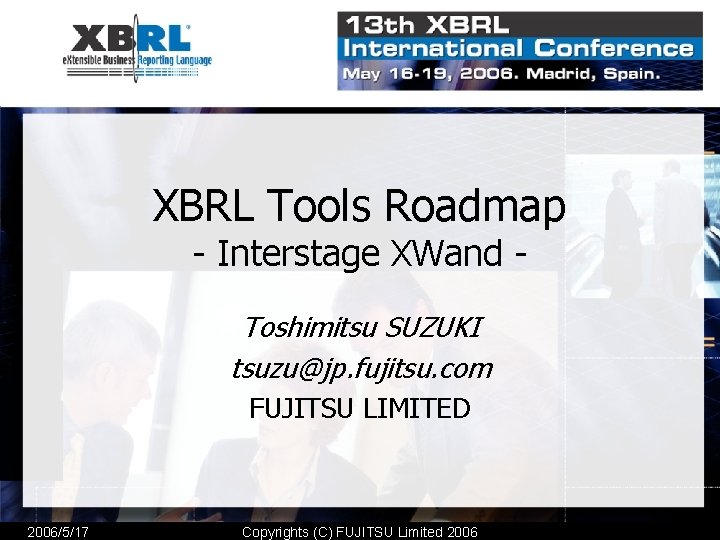 XBRL Tools Roadmap - Interstage XWand Toshimitsu SUZUKI tsuzu@jp. fujitsu. com FUJITSU LIMITED 2006/5/17