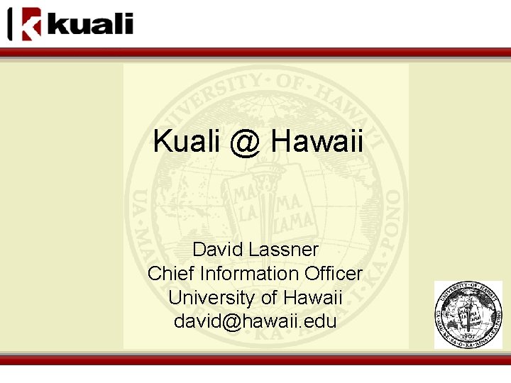 Kuali @ Hawaii David Lassner Chief Information Officer University of Hawaii david@hawaii. edu 