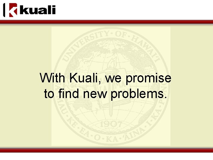 With Kuali, we promise to find new problems. 