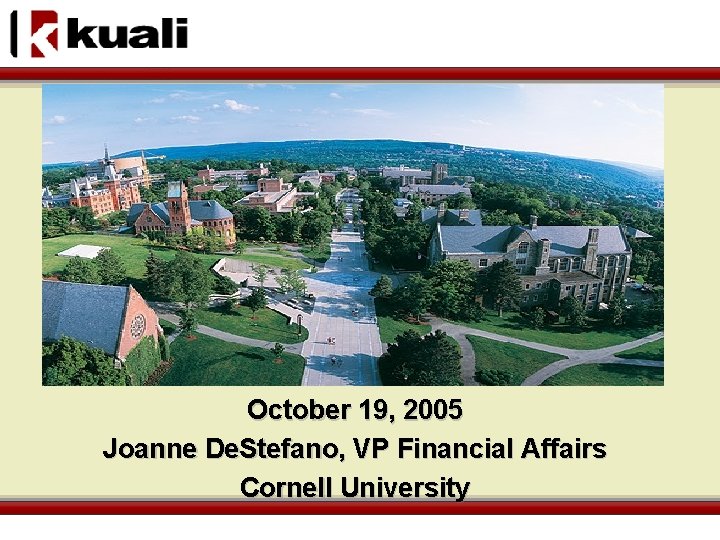 October 19, 2005 Joanne De. Stefano, VP Financial Affairs Cornell University 