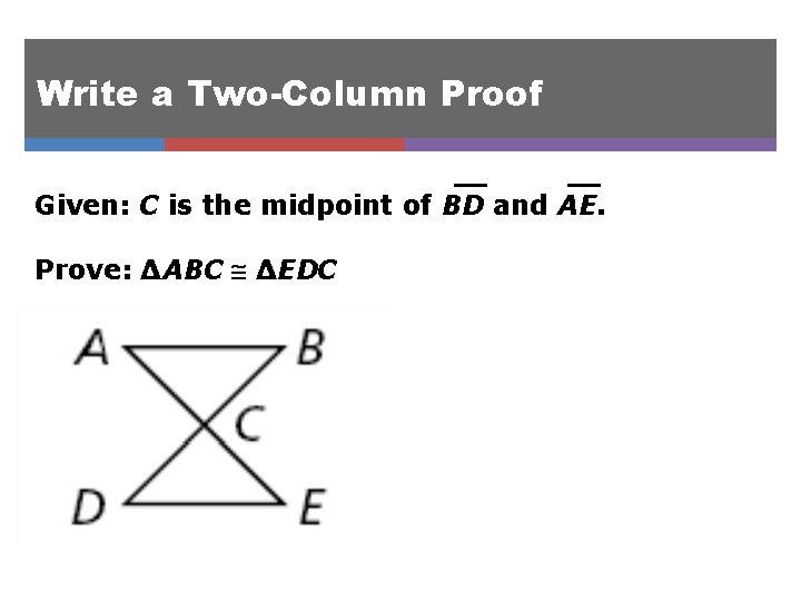 Write a Two-Column Proof Given: C is the midpoint of BD and AE. Prove: