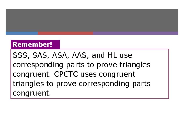 Remember! SSS, SAS, ASA, AAS, and HL use corresponding parts to prove triangles congruent.