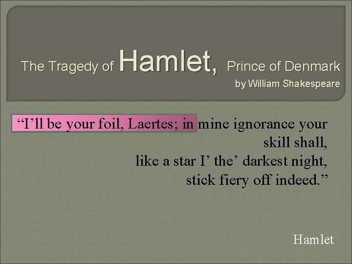 The Tragedy of Hamlet, Prince of Denmark by William Shakespeare “I’ll be your foil,