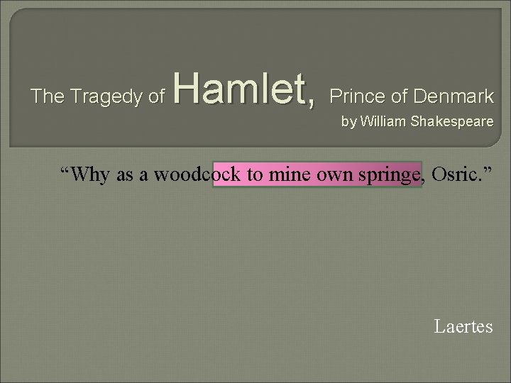 The Tragedy of Hamlet, Prince of Denmark by William Shakespeare “Why as a woodcock