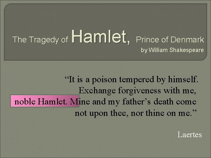 The Tragedy of Hamlet, Prince of Denmark by William Shakespeare “It is a poison