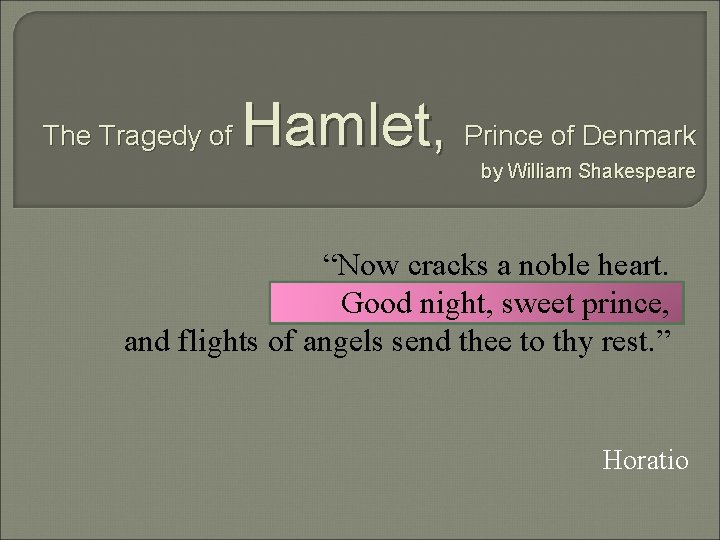 The Tragedy of Hamlet, Prince of Denmark by William Shakespeare “Now cracks a noble