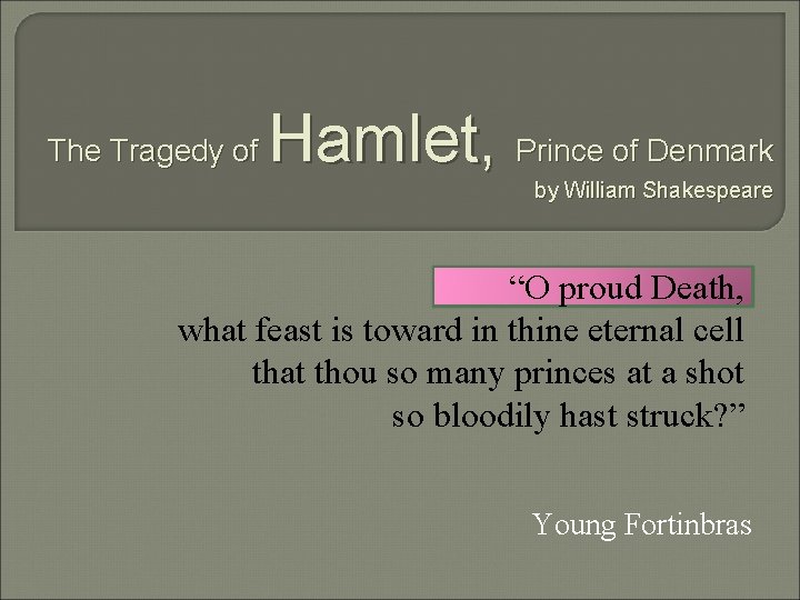The Tragedy of Hamlet, Prince of Denmark by William Shakespeare “O proud Death, what