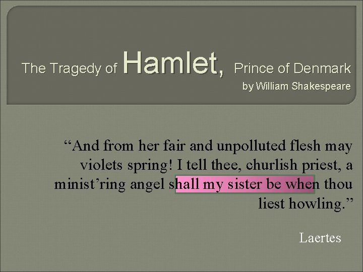The Tragedy of Hamlet, Prince of Denmark by William Shakespeare “And from her fair