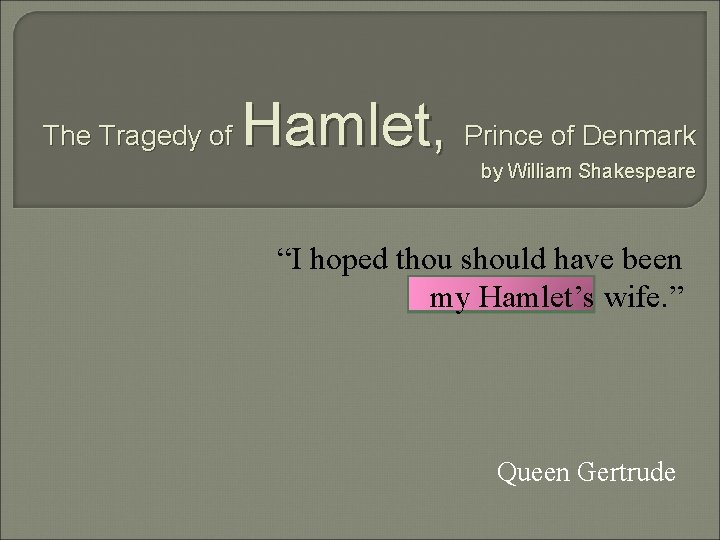 The Tragedy of Hamlet, Prince of Denmark by William Shakespeare “I hoped thou should