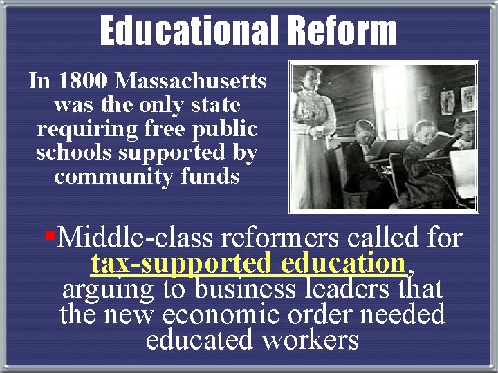Educational Reform In 1800 Massachusetts was the only state requiring free public schools supported