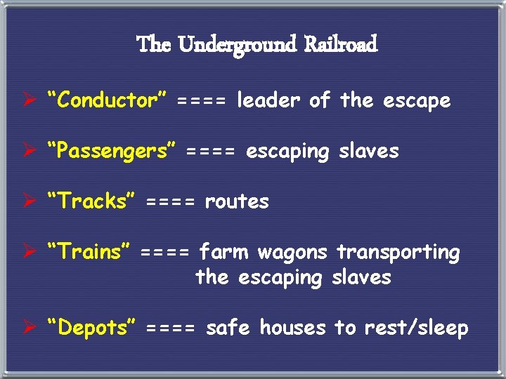 The Underground Railroad Ø “Conductor” ==== leader of the escape Ø “Passengers” ==== escaping