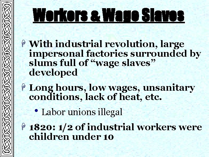 Workers & Wage Slaves H With industrial revolution, large impersonal factories surrounded by slums