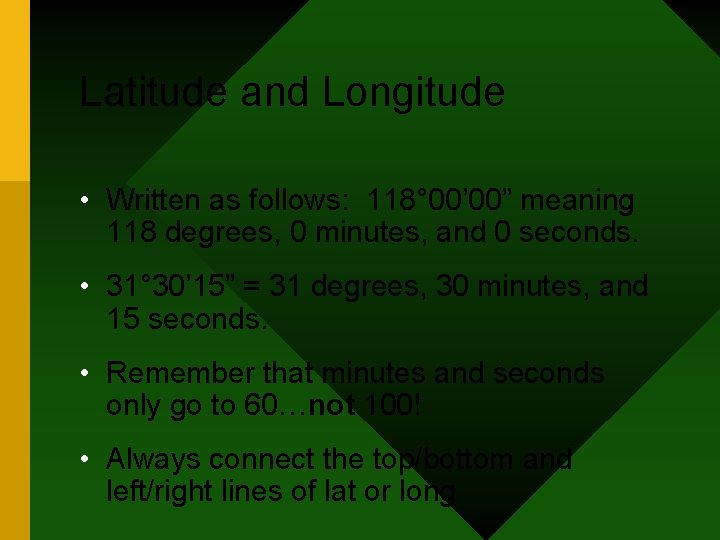 Latitude and Longitude • Written as follows: 118° 00’ 00” meaning 118 degrees, 0