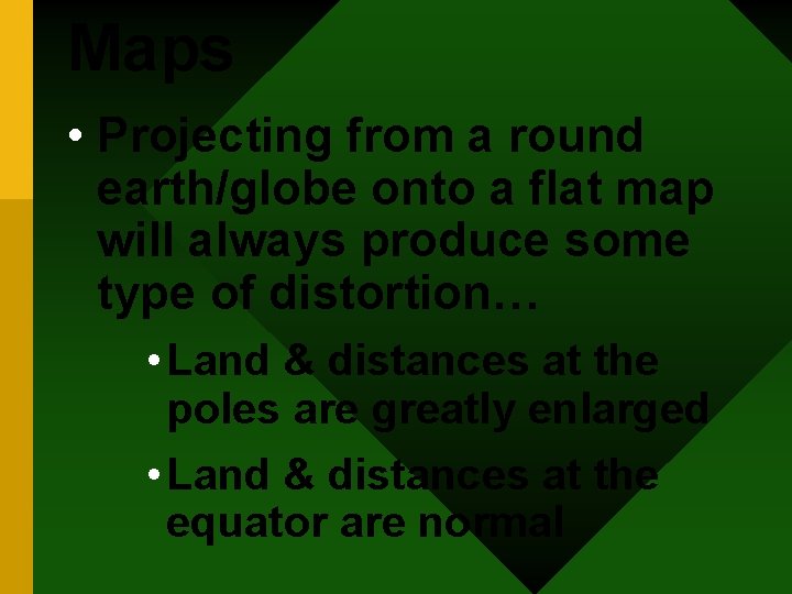 Maps • Projecting from a round earth/globe onto a flat map will always produce