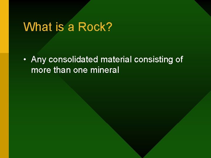 What is a Rock? • Any consolidated material consisting of more than one mineral