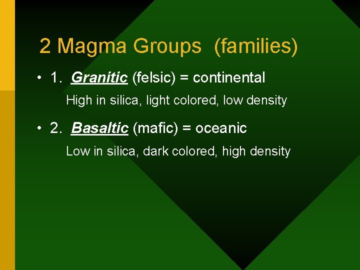 2 Magma Groups (families) • 1. Granitic (felsic) = continental High in silica, light