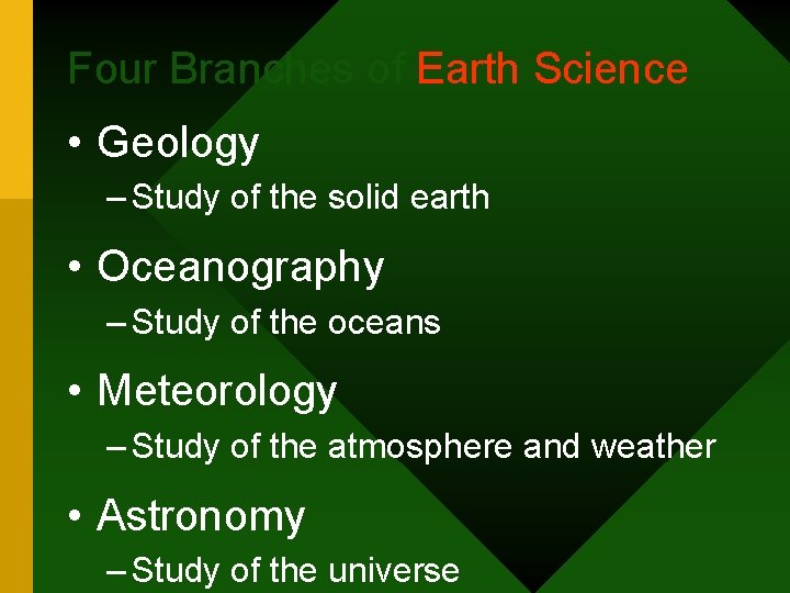 Four Branches of Earth Science • Geology – Study of the solid earth •