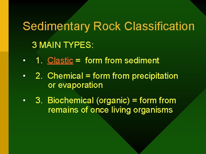 Sedimentary Rock Classification 3 MAIN TYPES: • 1. Clastic = form from sediment •