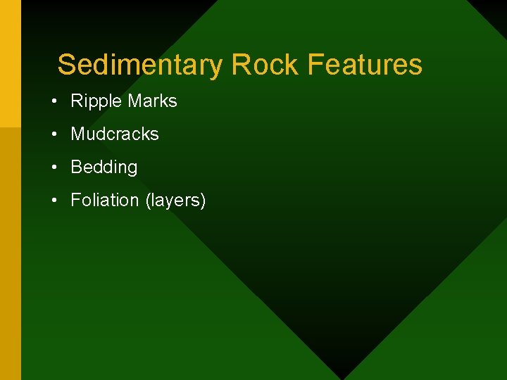 Sedimentary Rock Features • Ripple Marks • Mudcracks • Bedding • Foliation (layers) 