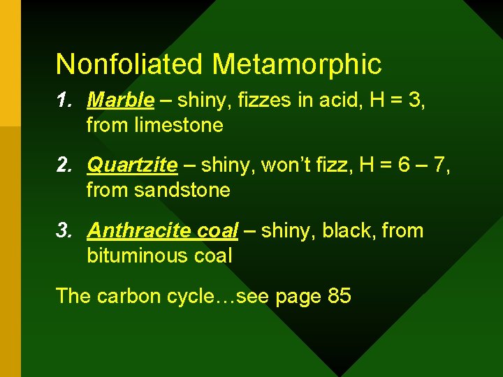 Nonfoliated Metamorphic 1. Marble – shiny, fizzes in acid, H = 3, from limestone